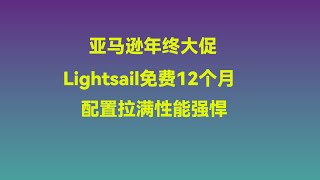 亚马逊云服务器年终大促，Lightsail免费使用12个月，配置拉满性能强悍！ [upl. by Ettelrahc]