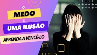 O Medo é uma Ilusão Aprenda a Vencêlo [upl. by Ahsenev470]