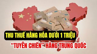 Thu thuế hàng hóa dưới 1 triệu đồng lời quottuyên chiếnquot với hàng hóa giá rẻ Trung Quốc [upl. by Lorrin278]