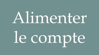 How to Pronounce Alimenter le compte Funding the account Correctly in French [upl. by Baggett]