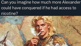 What if Alexander the Great had Nicotine [upl. by Felipa]