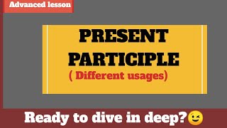 Participles  Present participle in details  Different usages of present participles in English [upl. by Afnin396]