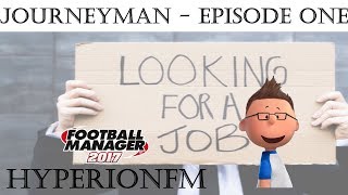 FM17 Journeyman Career  I Need a Job  Football Manager 2017 [upl. by Conlen]