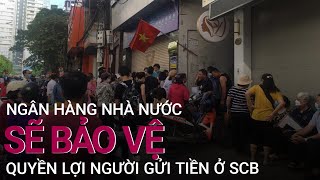 Ngân hàng Nhà nước Sẽ bảo vệ người gửi tiền tại SCB  VTC Now [upl. by Nnairam]