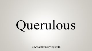 How To Say Querulous [upl. by Rianon]