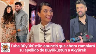 Tuba Büyüküstün anunció que ahora cambiará su apellido de Büyüküstün a Akyürek [upl. by Atews]