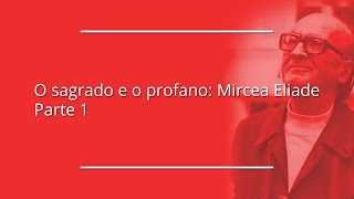 O sagrado e o profano Mircea Eliade  Parte 1 [upl. by Arykat]