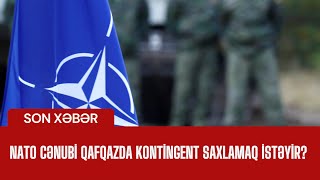 NATO Cənubi Qafqazda kontingent saxlamaq istəyir [upl. by Erida]