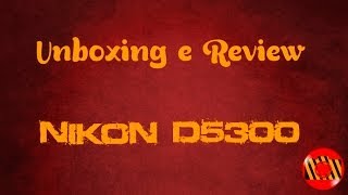 Unboxing e Review  Nikon D5300 [upl. by Pickens]