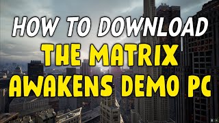 How To Download The Matrix Awakens Demo For PC [upl. by Ynos]