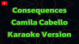 Consequences Camila Cabello Karaoke Version [upl. by Alesandrini]