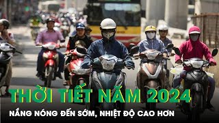 Thời tiết năm Giáp thìn 2024 Nắng nóng đến sớm hơn nhiệt độ cao hơn [upl. by Yremogtnom]