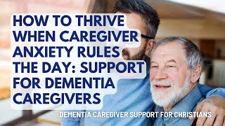 194 How To Thrive When Caregiver Anxiety Rules The Day Support For Dementia Caregivers [upl. by Mohsen]