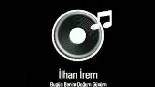 İlhan İrem  Bugün Benim Doğum Günüm [upl. by Newcomb863]