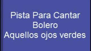 Pista para cantar el Bolero Aquellos ojos verdes [upl. by Ainelec285]