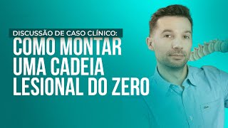 Discussão de caso clínico Como montar uma CADEIA LESIONAL do zero [upl. by Ainigriv]