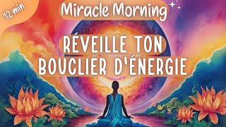 Méditation Miracle Morning☀️ Crée ton Bouclier Énergétique pour transformer tes journées 10 minutes [upl. by Ydurt]