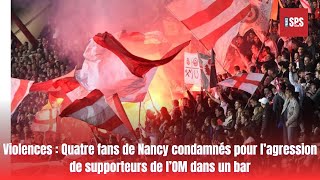 Violences  Quatre fans de Nancy condamnés pour l’agression de supporteurs de l’OM dans un bar [upl. by Heady778]