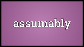 Assumably Meaning [upl. by Ruyam]