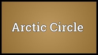 Arctic Circle Meaning [upl. by Formica]