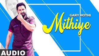 Mithiye Full Audio  Gary Hothi Ft Ginni Kapoor G Guri  Latest Punjabi Songs 2019 [upl. by Arihas]