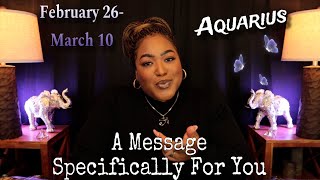 AQUARIUS A Message Meant SPECIFICALLY FOR YOU at This Very Moment  FEBRUARY 26  MARCH 10 [upl. by Annaed]