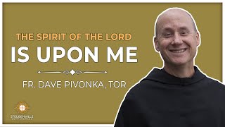 Fr Dave Pivonka TOR  The Spirit of the Lord is Upon Me [upl. by Lancaster]