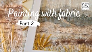 Painting with fabric Part 2 Textile art exploring layers and stitching with easy embroidery [upl. by Hgeilyak]