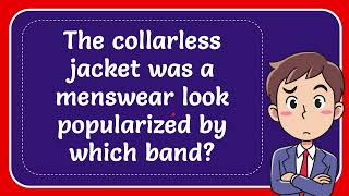 The collarless jacket was a menswear look popularized by which band [upl. by Knobloch731]