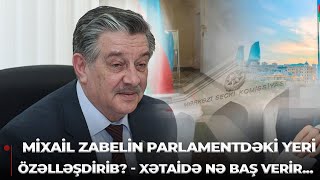 Mixail Zabelin parlamentdəki yeri özəlləşdirib  Xətaidə nə baş verir [upl. by Aliet816]