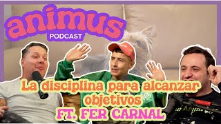 ANIMUS Ep 6 La disciplina para alcanzar objetivos Ft Fer Carnal [upl. by Larson]