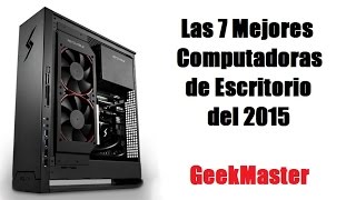 Las 7 Mejores Computadoras de Escritorio del 2015  GeekMaster [upl. by Corbin]