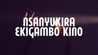 Nsanyukira Ekigambo Kino Lyrics [upl. by Lucila]