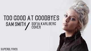 Sam Smith  Too Good At Goodbyes  Lyrics Sofia Karlberg Cover [upl. by Hsepid]