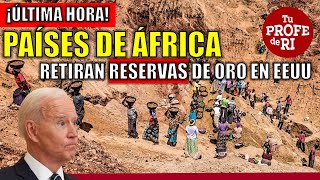 ÚLTIMA HORA PAÍSES AFRICANOS RETIRAN RESERVAS DE ORO DE BANCOS DE EEUU DIVORCIO TOTAL [upl. by Marieann]