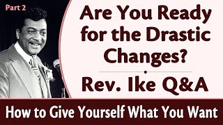 Are You Ready for the Drastic Changes Rev Ike QampA  How to Give Yourself What You Want Part 2 [upl. by Ehcadroj]