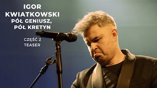 Igor Kwiatkowski quotPół geniusz pół kretynquot część II  TEASER [upl. by Ellie]