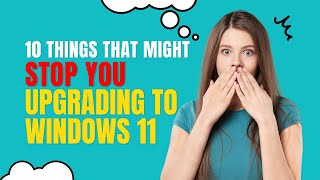 10 Things That Might Stop You Upgrading to Windows 11 [upl. by Idahs621]