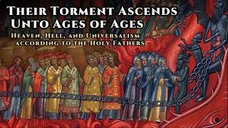 Their Torment Ascends Unto Ages of Ages  Heaven Hell amp Universalism According to the Holy Fathers [upl. by Arodaeht]