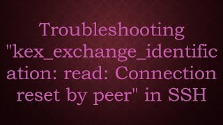 Troubleshooting quotkexexchangeidentification read Connection reset by peerquot in SSH [upl. by Ias]