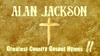 Come Emmanuel presents Alan Jackson  Greatest Country Gospel Hymns  Part Two [upl. by Bacchus]