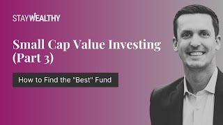 Small Cap Value Part 3 How to Choose the Right Fund and Take Action [upl. by Arbuckle]