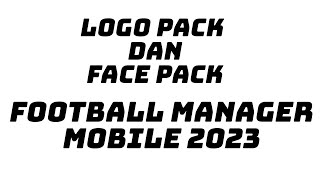 FACE PACK DAN LOGO PACK FOOTBALL MANAGER 2023 MOBILE [upl. by Shuman215]