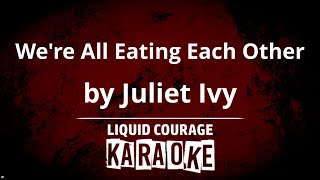 Juliet Ivy  Were All Eating Each Other KARAOKE [upl. by Ocihc]