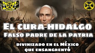 El cura Hidalgo Falso padre de la patria Divinizado en el México que ensangrentó [upl. by Nosnah]