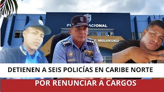 Detienen a seis policías en caribe norte de Nicaragua por renunciar a cargos [upl. by Bornstein]