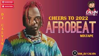 BEST OF AFROBEAT MIX 2022 CHEERS TO 2022 AFROBEAT MIX DJ CALVIN CKAY KIZZ DANIELJOEBOYOMAH LAY [upl. by Hartfield663]