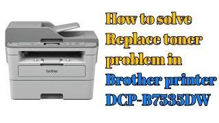 How to solve Replace toner problem in Brother printer DCPB7535DW [upl. by Annaiuq]