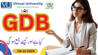 GDB  How to submit in VULMS  How many marks it has  Fall 2024 Virtual University [upl. by Nogam]