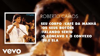 Seu Corpo  Café da Manhã  Os Seus Botões  Falando Sério  O Côncavo e o Convexo  Eu [upl. by Laise194]